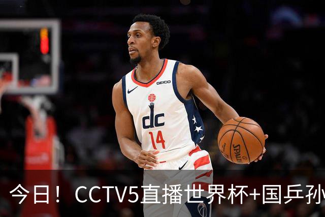 今日！CCTV5直播世界杯+国乒孙颖莎冲击冠军+中国男篮，5+转温网