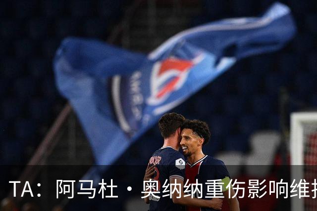 TA：阿马杜·奥纳纳重伤影响维拉规划 夏窗坚持“先卖后买”原则